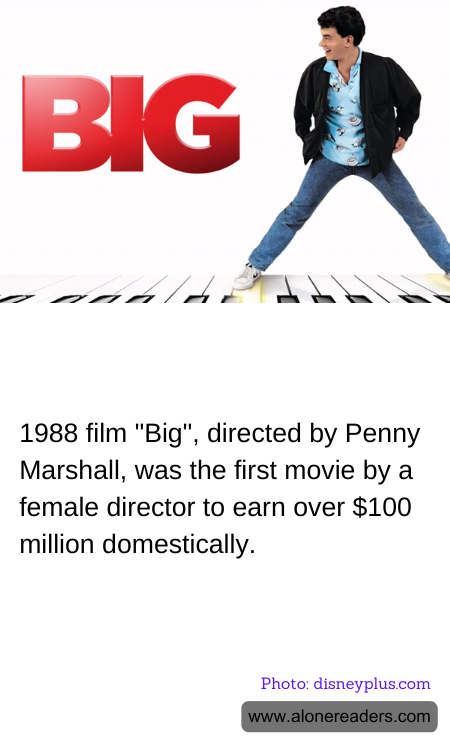 1988 film "Big", directed by Penny Marshall, was the first movie by a female director to earn over $100 million domestically.