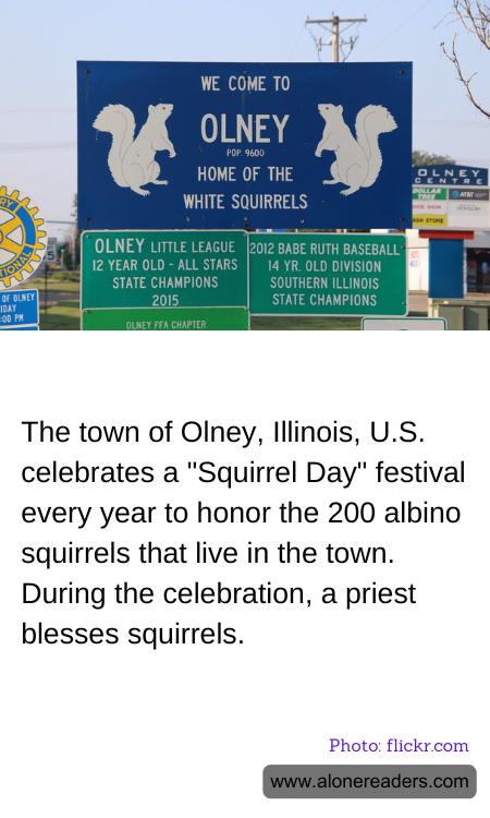 The town of Olney, Illinois, U.S. celebrates a "Squirrel Day" festival every year to honor the 200 albino squirrels that live in the town. During the celebration, a priest blesses squirrels.