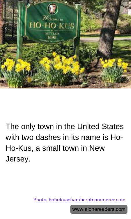 The only town in the United States with two dashes in its name is Ho-Ho-Kus, a small town in New Jersey.