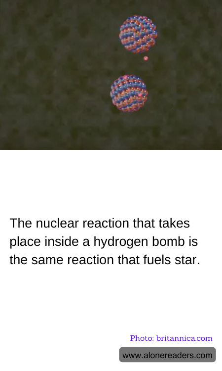 The nuclear reaction that takes place inside a hydrogen bomb is the same reaction that fuels star.
