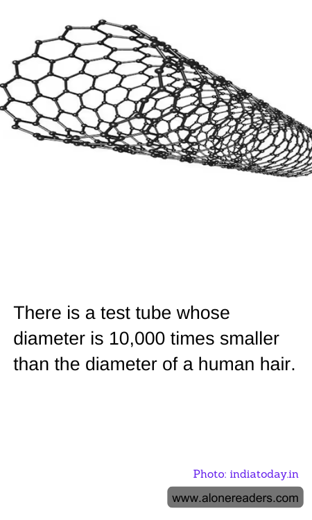 There is a test tube whose diameter is 10,000 times smaller than the diameter of a human hair.