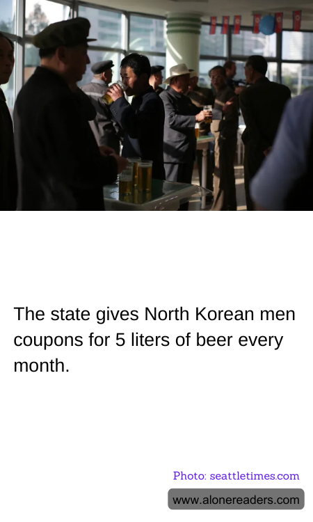 The state gives North Korean men coupons for 5 liters of beer every month.