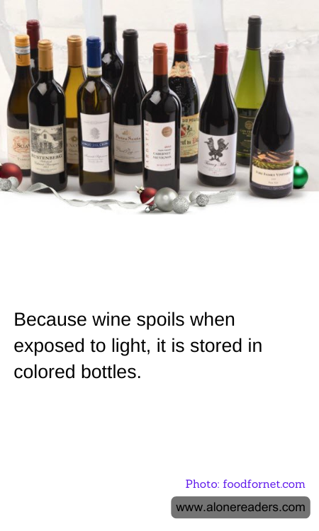 Because wine spoils when exposed to light, it is stored in colored bottles.