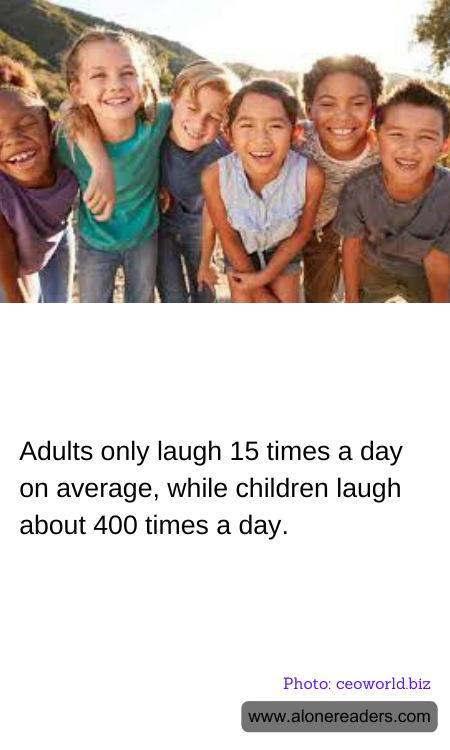 Adults only laugh 15 times a day on average, while children laugh about 400 times a day.