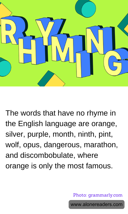 The words that have no rhyme in the English language are orange, silver, purple, month, ninth, pint, wolf, opus, dangerous, marathon, and discombobulate, where orange is only the most famous.