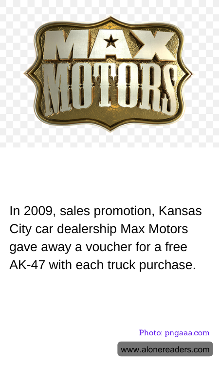 In 2009, sales promotion, Kansas City car dealership Max Motors gave away a voucher for a free AK-47 with each truck purchase.