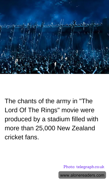 The chants of the army in "The Lord Of The Rings" movie were produced by a stadium filled with more than 25,000 New Zealand cricket fans.