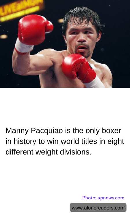 Manny Pacquiao is the only boxer in history to win world titles in eight different weight divisions.
