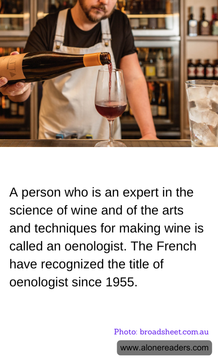 A person who is an expert in the science of wine and of the arts and techniques for making wine is called an oenologist. The French have recognized the title of oenologist since 1955.