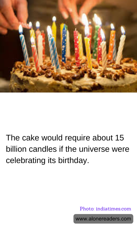 The cake would require about 15 billion candles if the universe were celebrating its birthday.