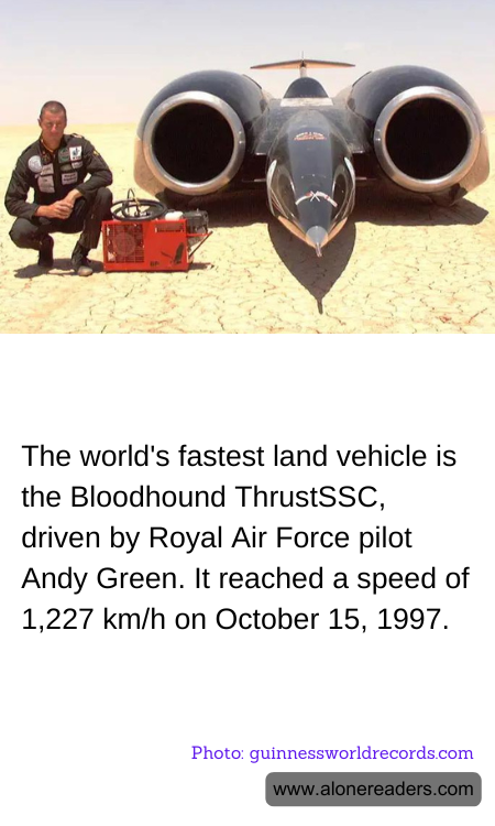 The world's fastest land vehicle is the Bloodhound ThrustSSC, driven by Royal Air Force pilot Andy Green. It reached a speed of 1,227 km/h on October 15, 1997.