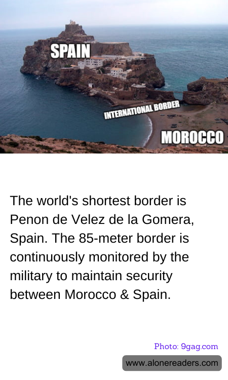 The world's shortest border is Penon de Velez de la Gomera, Spain. The 85-meter border is continuously monitored by the military to maintain security between Morocco & Spain.