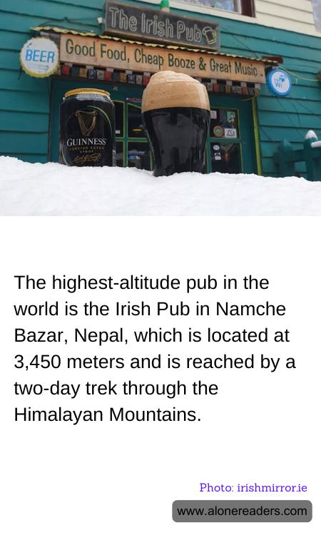 The highest-altitude pub in the world is the Irish Pub in Namche Bazar, Nepal, which is located at 3,450 meters and is reached by a two-day trek through the Himalayan Mountains.