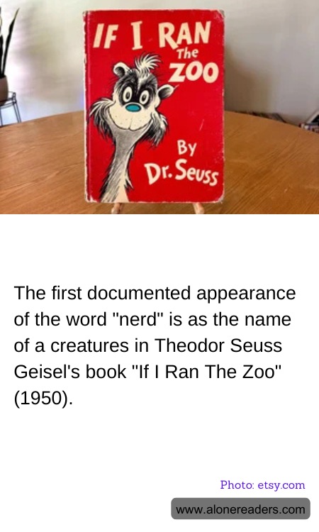 The first documented appearance of the word "nerd" is as the name of a creatures in Theodor Seuss Geisel's book "If I Ran The Zoo" (1950).