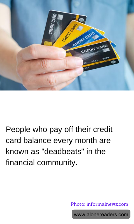 People who pay off their credit card balance every month are known as "deadbeats" in the financial community.