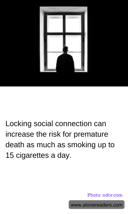 Locking social connection can increase the risk for premature death as much as smoking up to 15 cigarettes a day.