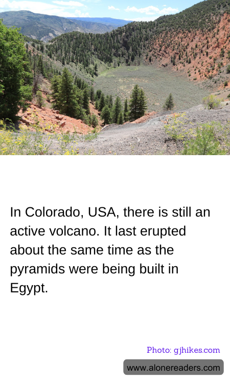 In Colorado, USA, there is still an active volcano. It last erupted about the same time as the pyramids were being built in Egypt.
