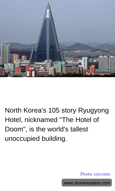 North Korea's 105 story Ryugyong Hotel, nicknamed "The Hotel of Doom", is the world's tallest unoccupied building.