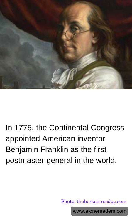In 1775, the Continental Congress appointed American inventor Benjamin Franklin as the first postmaster general in the world.
