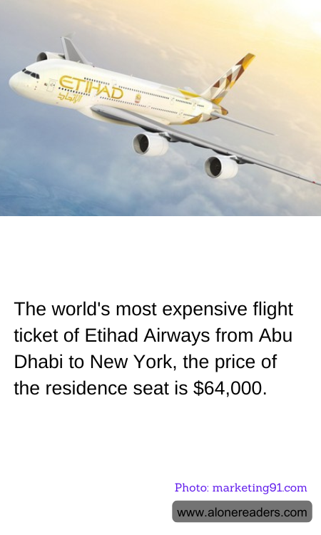 The world's most expensive flight ticket of Etihad Airways from Abu Dhabi to New York, the price of the residence seat is $64,000.