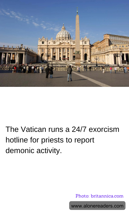The Vatican runs a 24/7 exorcism hotline for priests to report demonic activity.