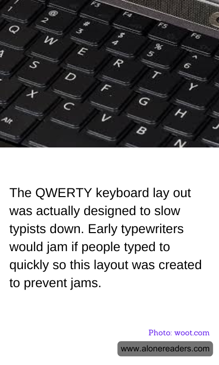 The QWERTY keyboard lay out was actually designed to slow typists down. Early typewriters would jam if people typed to quickly so this layout was created to prevent jams.