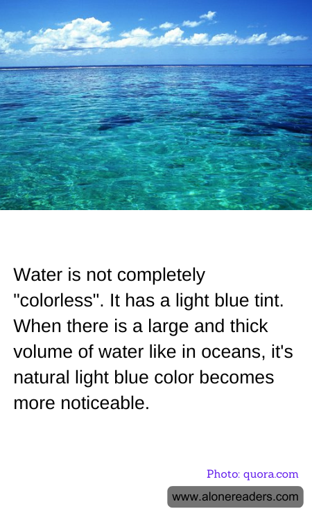 Water is not completely "colorless". It has a light blue tint. When there is a large and thick volume of water like in oceans, it's natural light blue color becomes more noticeable.