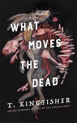 11. What Moves the Dead by T. Kingfisher