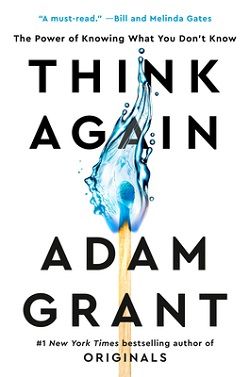 Think Again: The Power of Knowing What You Don't Know by Adam M. Grant