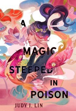 A Magic Steeped in Poison (The Book of Tea) by Judy I. Lin