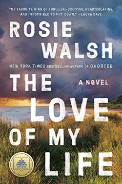 The Love of My Life by Rosie Walsh