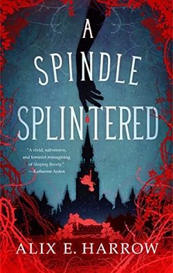 A Spindle Splintered (Fractured Fables) by Alix E. Harrow