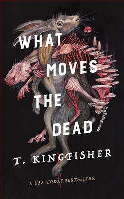 What Moves the Dead (Sworn Soldier) by T. Kingfisher